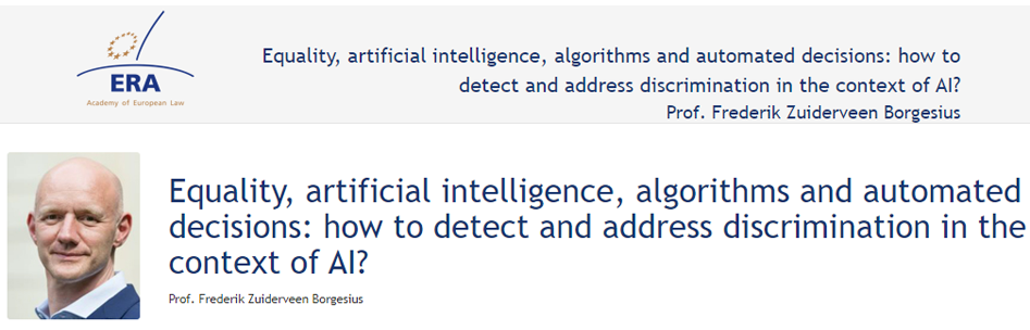 Prof. Frederik Zuiderveen Borgesius: Equality, artificial intelligence, algorithms and automated decisions: how to detect and address discrimination in the context of AI? Prof. Frederik Zuiderveen Borgesius: Equality, artificial intelligence, algorithms and automated decisions: how to detect and address discrimination in the context of AI?