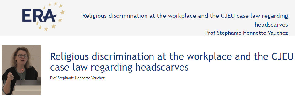 Prof Stephanie Hennette Vauchez: Religious discrimination at the workplace and the CJEU case law regarding headscarves Prof Stephanie Hennette Vauchez: Religious discrimination at the workplace and the CJEU case law regarding headscarves
