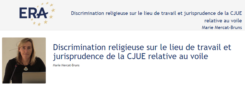 Marie Mercat-Bruns: Discrimination religieuse sur le lieu de travail et jurisprudence de la CJUE relative au voile Marie Mercat-Bruns: Discrimination religieuse sur le lieu de travail et jurisprudence de la CJUE relative au voile